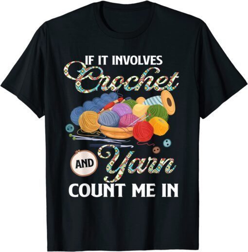 If It Involves Crochet And Yarn Count Me In Crocheting Lover Tee Shirt