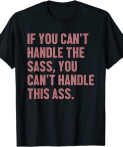 If You Can't Handle The Sass You Can't Handle This Ass Tee ShirtIf You Can't Handle The Sass You Can't Handle This Ass Tee Shirt