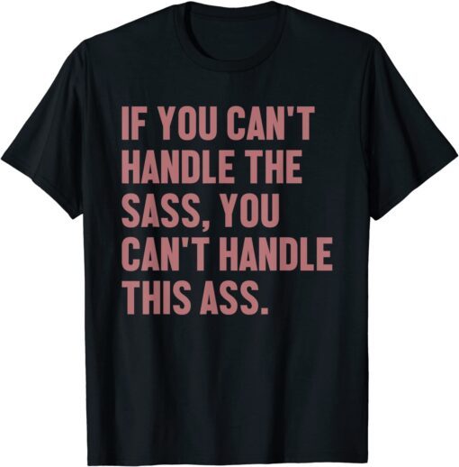 If You Can't Handle The Sass You Can't Handle This Ass Tee ShirtIf You Can't Handle The Sass You Can't Handle This Ass Tee Shirt