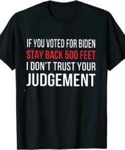 If You Voted For Biden Stay Back 500 Feet I Don't Trust Your Tee Shirt