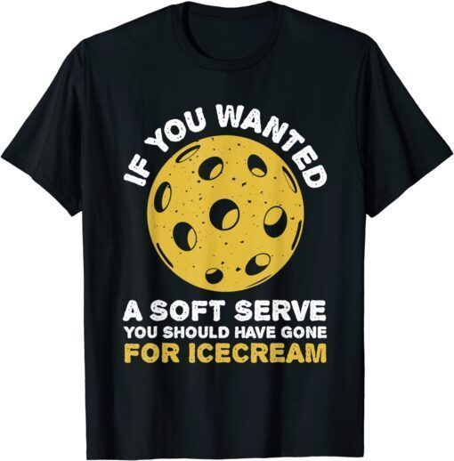 If You Wanted A Soft Serve You Should've Pickleballs Tee Shirt