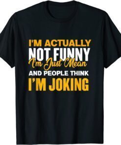 I'm Actually Not Funny I Am Just Mean Funny Apparel T-Shirt