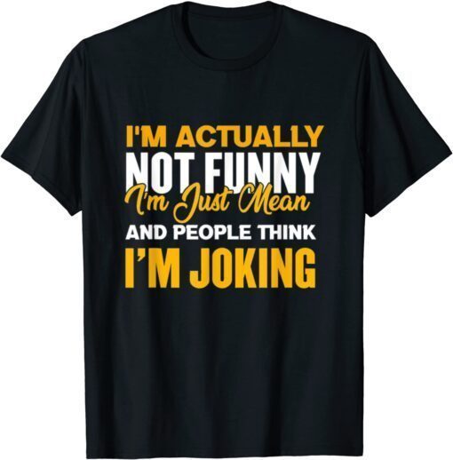 I'm Actually Not Funny I Am Just Mean Funny Apparel T-Shirt