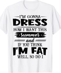 I’m Gonna Dress How I Want This Summer And If You Think I’m Tee Shirt
