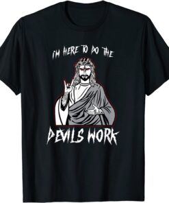 I'm Here To Do The Devils Work I Satanic Jesus Tee Shirt