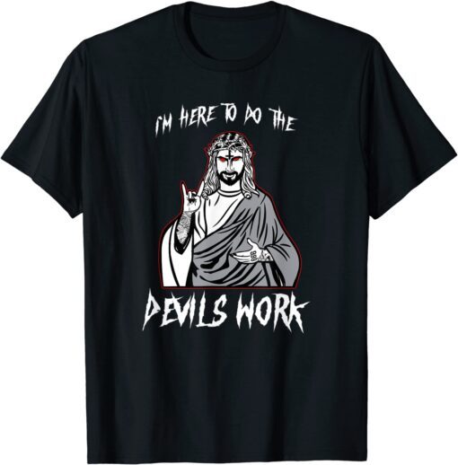 I'm Here To Do The Devils Work I Satanic Jesus Tee Shirt