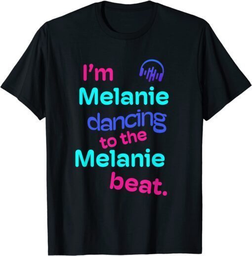 I'm Melanie Dancing to the Melanie Tee Shirt