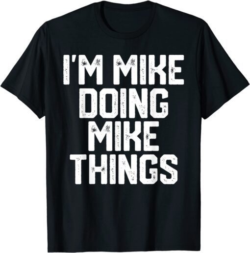 I'm Mike Doing Mike Things Father's Day Tee Shirt