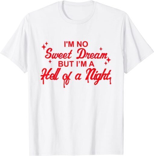 I'm No Sweet Dream But I'm A Hell Of A Night Apparel Tee Shirt