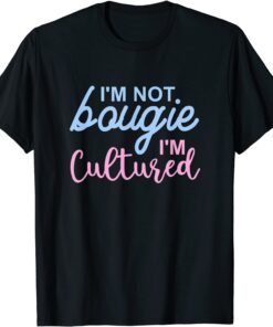 I'm Not Bougie I'm Cultured Apparel Tee Shirt