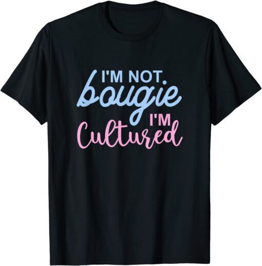 I'm Not Bougie I'm Cultured Apparel Tee Shirt