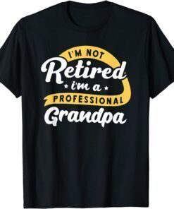 I'm Not Retired I'm A Professional Grandpa Grandfather Tee Shirt