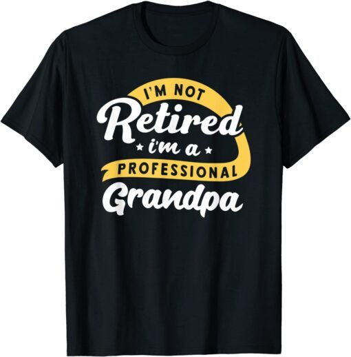 I'm Not Retired I'm A Professional Grandpa Grandfather Tee Shirt