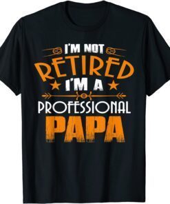 I'm Not Retired Professional Papa Father Day T-Shirt