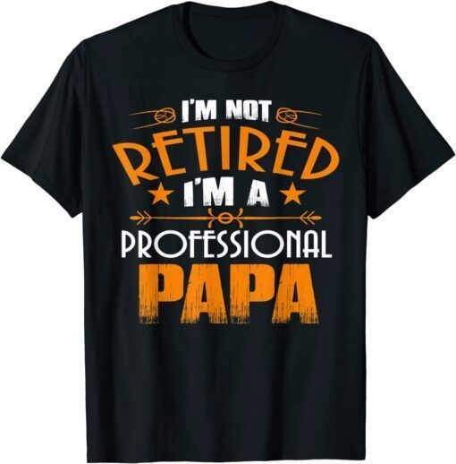 I'm Not Retired Professional Papa Father Day T-Shirt