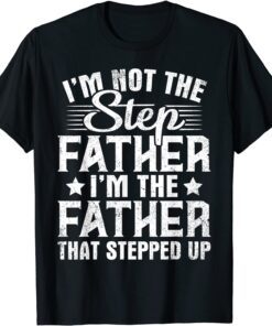 I'm Not The Step Father Stepped Up Happy Father's Day Family T-Shirt