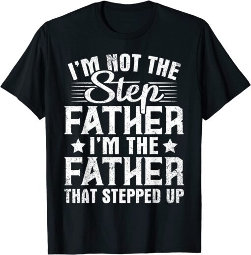 I'm Not The Step Father Stepped Up Happy Father's Day Family T-Shirt