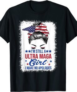 I'm Still A Ultra MAGA Girl I Make No Apologies USA Tee Shirt