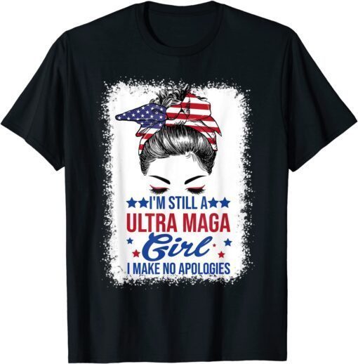 I'm Still A Ultra MAGA Girl I Make No Apologies USA Tee Shirt