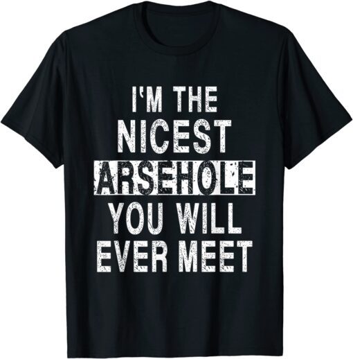 I'm The Nicest Arsehole You Will Ever Meet Tee Shirt