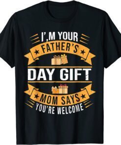 I'm Your Father's Day Gift Mom Says You're Welcome Tee Shirt