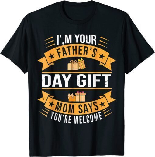 I'm Your Father's Day Gift Mom Says You're Welcome Tee Shirt