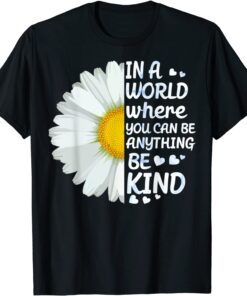 In A World Where You Can Be Anything Be Kind Kindness Flower Tee Shirt