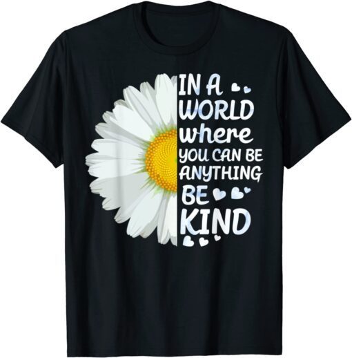 In A World Where You Can Be Anything Be Kind Kindness Flower Tee Shirt