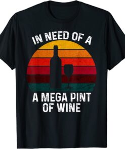 In Need Of A Mega Pint Of Wine Wine Lovers Meme Tee Shirt