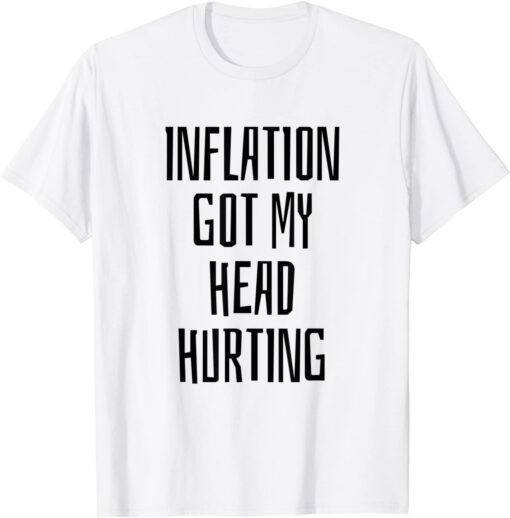 Inflation Got My Head Hurting Tee Shirt