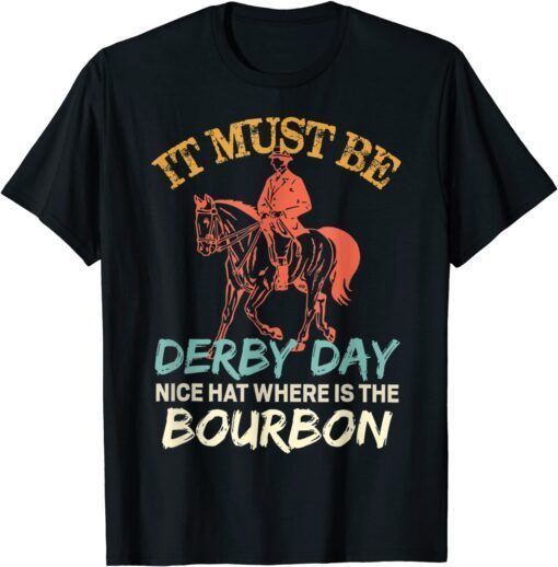 It Must Be Derby Day Nice Hat Where Is The Bourbon Fun Horse T-Shirt