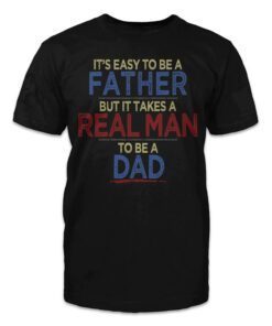 It's Easy To Be A Father But It Takes a Real Man To Be A Dad Classic Shirt