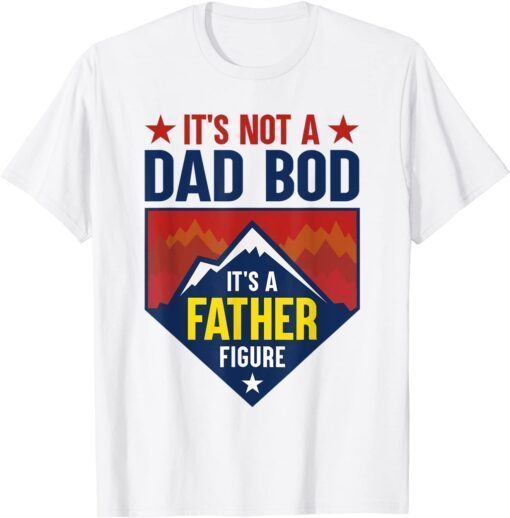 It's Not A Dad Bod It's A Father Figure Dad Joke Fathers Day Tee Shirt