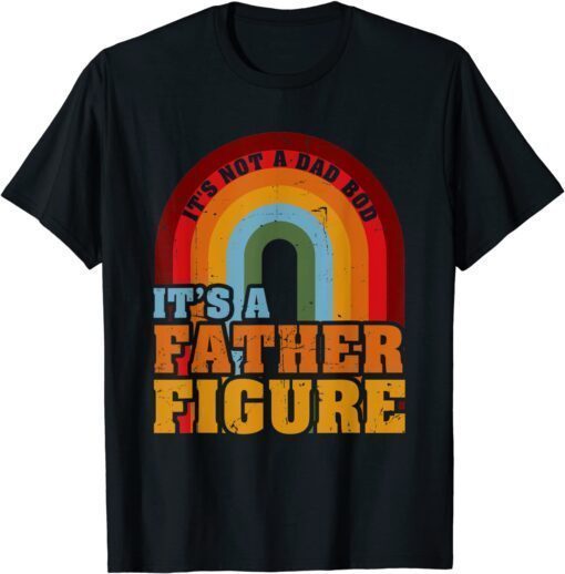 It's Not A Dad Bod It's A Father Figure Father's Day rainbow Tee Shirt