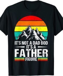 It's Not A Dad Bod It's A Father Figure Happy Father's Day Tee Shirt