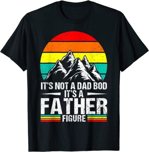 It's Not A Dad Bod It's A Father Figure Happy Father's Day Tee Shirt