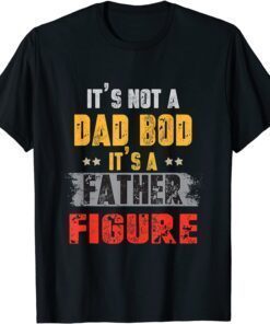 It's Not A Dad Bod It's A Father Figure Vintage Tee Shirt