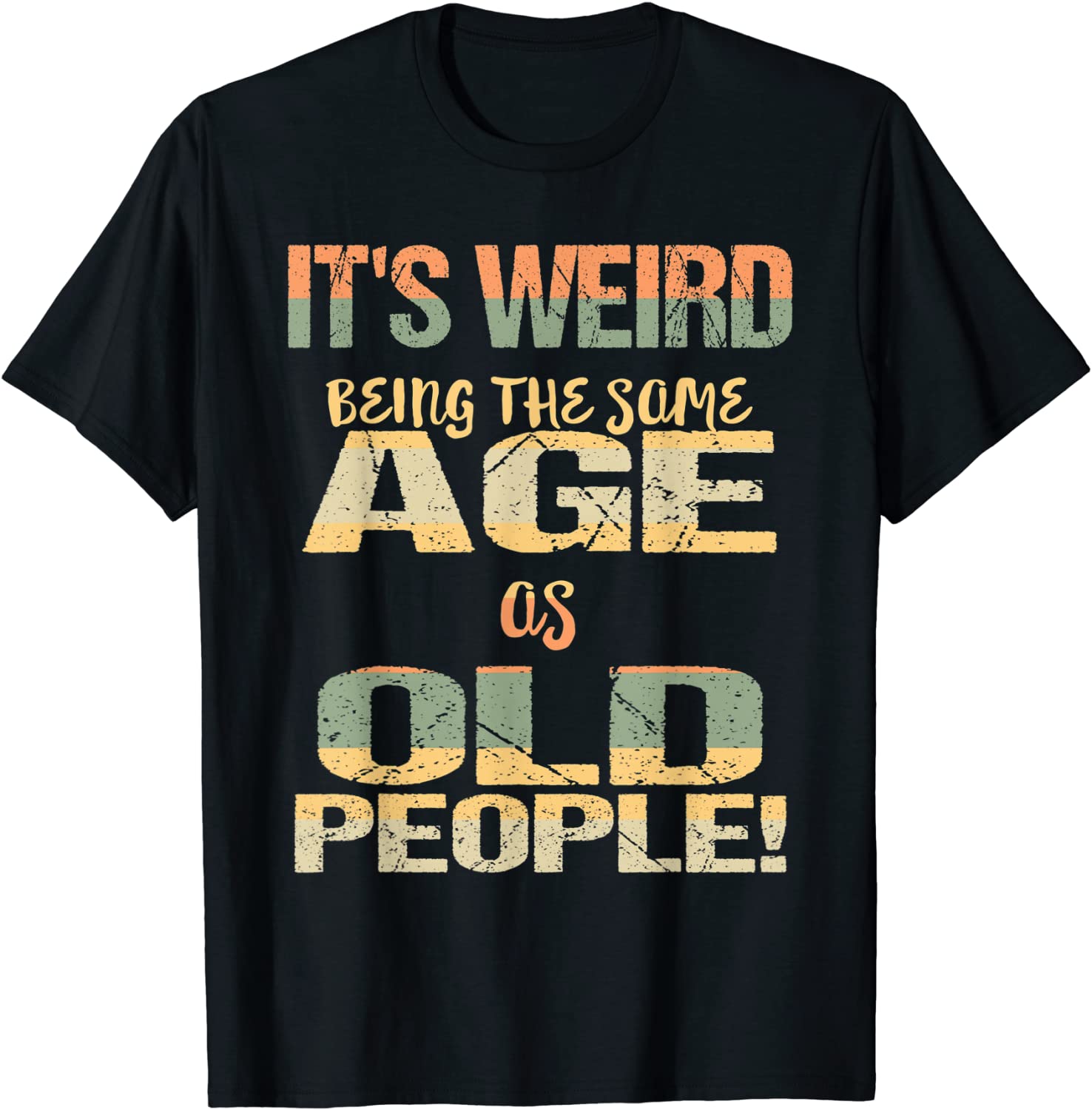 It's Weird Being the Same Age As Old People Father's Day Tee Shirt ...