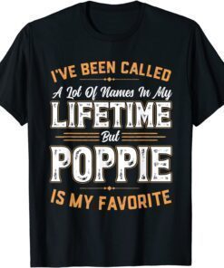 I've Been Called A Lot Of Names But Poppie Is My Favorite Tee Shirt