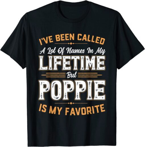 I've Been Called A Lot Of Names But Poppie Is My Favorite Tee Shirt