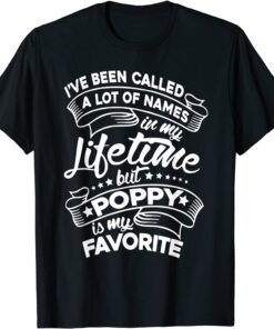 I've Been Called A Lot Of Names But Poppy Is My Favorite Tee Shirt