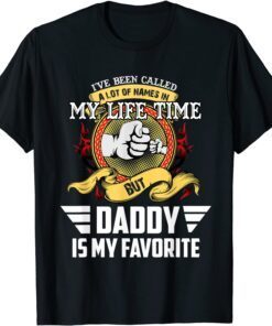 I've Been Called Lot Of Name But Daddy Is My Favorite Tee Shirt