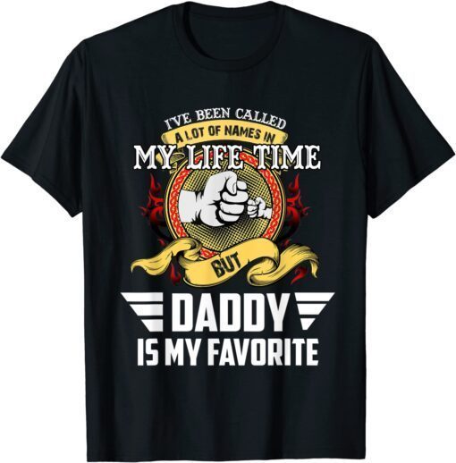 I've Been Called Lot Of Name But Daddy Is My Favorite Tee Shirt