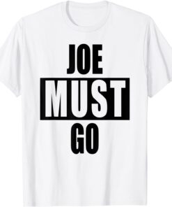 Joe Must go Biden President Political Tee Shirt