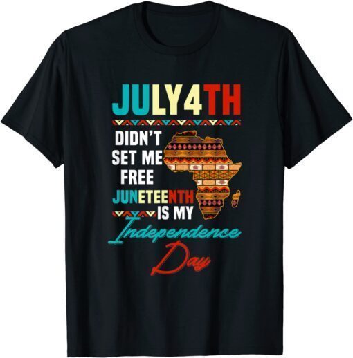 Juneteenth is my Independence Day not July 4th Tee Shirt