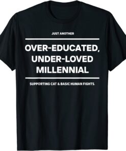 Just Another Over-Educated Under-Loved Millennial Tee Shirt