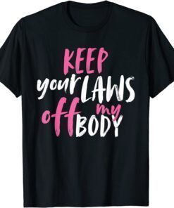 Keep Your Laws Off My Body Rights Pro Choice Limited Shirt