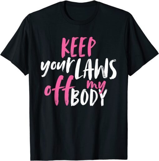 Keep Your Laws Off My Body Rights Pro Choice Limited Shirt