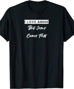 Love Anime But Jesus Comes First Tee Shirt