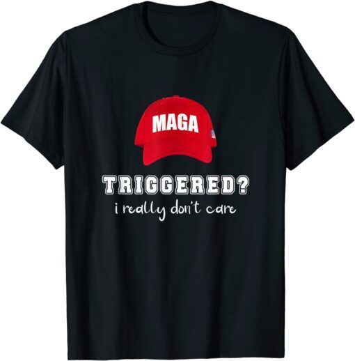 MAGA Triggered I Really Don't Care Apparel Tee Shirt